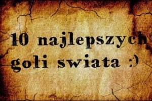 10 najlepszych goli świata !!!!!